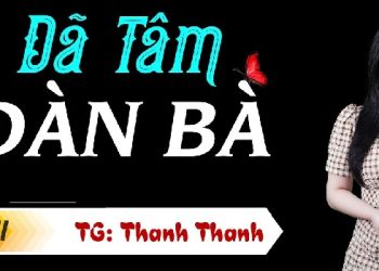 Dã Tâm Đàn Bà audio truyện
